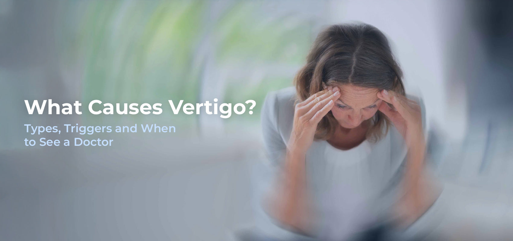 What Causes Vertigo? Types, Triggers and When to See a Doctor