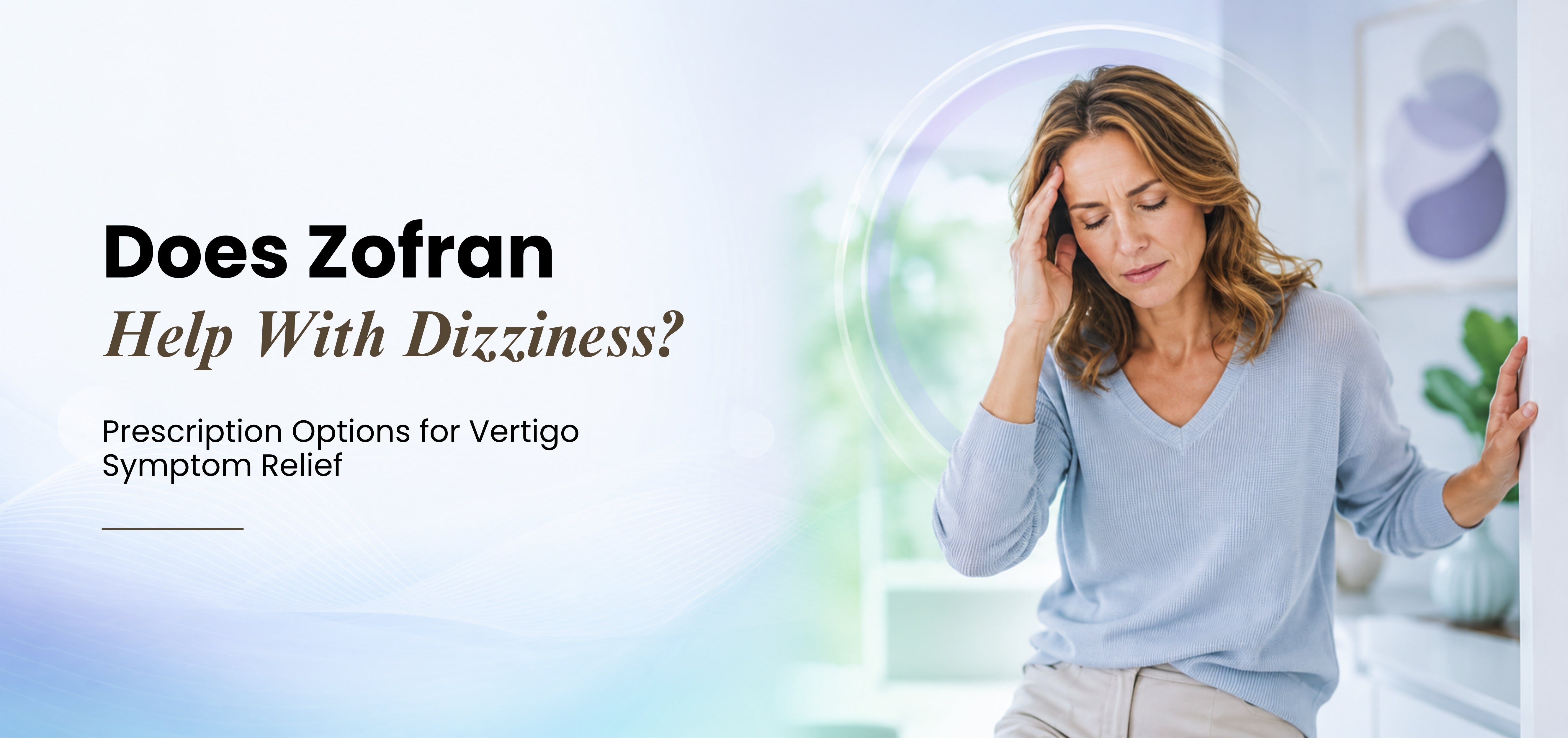 Does Zofran Help With Dizziness? Prescription Options for Vertigo Symptom Relief